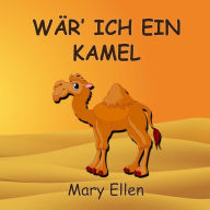 Title: Wär' ich ein Kamel, Author: Mary Ellen