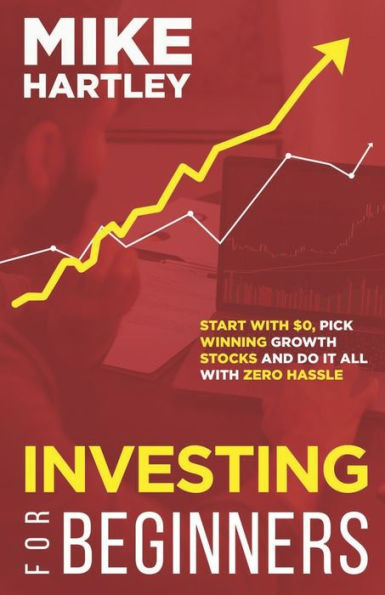 Investing for Beginners: Start With $0, Pick Winning Growth Stocks and Do It All With Zero Hassle