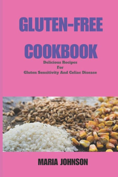 Gluten-Free Cookbook: Delicious Recipes For Gluten Sensitivity And Celiac Disease