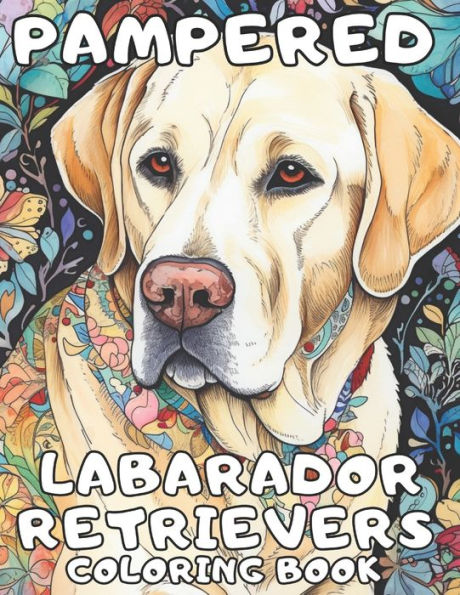 Pampered Labrador Retrievers Dog breed Coloring Book: A Cute Dog Coloring Book For Adults