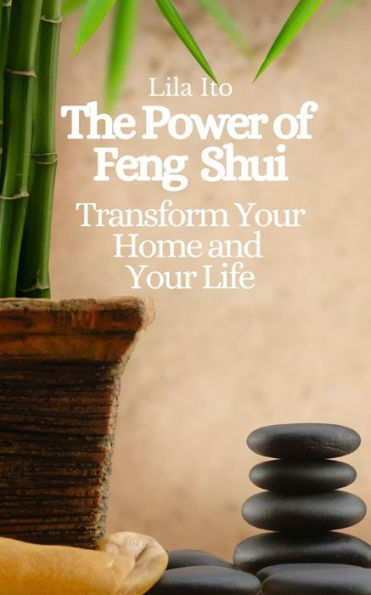 The Power of Feng Shui: Transform Your Home and Your Life