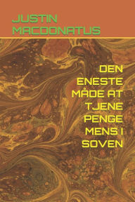 Title: DEN ENESTE MÅDE AT TJENE PENGE MENS I SOVEN, Author: JUSTIN MACDONATUS