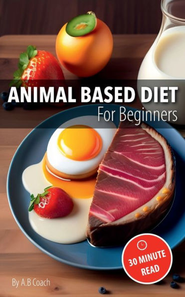 Animal Based Diet for Beginners: Basic Principles & Easy Recipes to Get Started