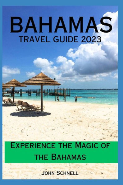 THE BAHAMAS TRAVEL GUIDE 2023: Experience the Magic of the Bahamas