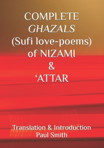 COMPLETE GHAZALS (Sufi love-poems) of NIZAMI & 'ATTAR