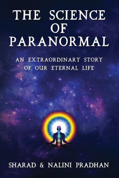 THE SCIENCE OF PARANORMAL: An Extraordinary Story Of Our Eternal Life