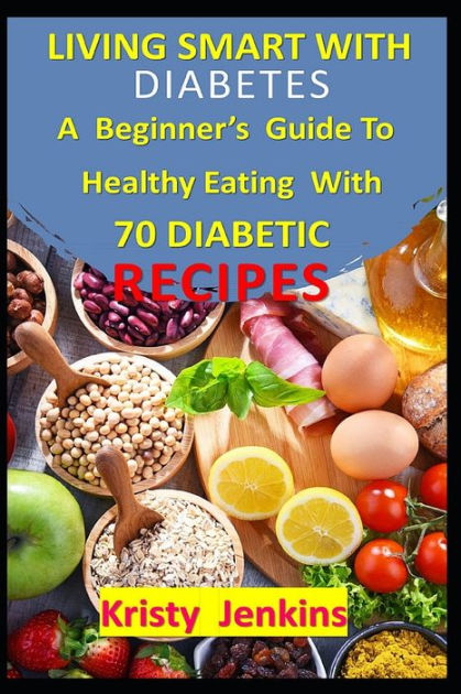 Living Smart With Diabetes: A Beginner's Guide to Healthy Eating with ...