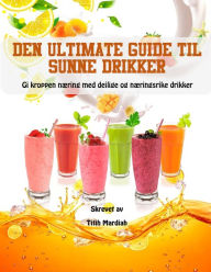 Title: DEN ULTIMATE GUIDE TIL SUNNE DRIKKER: Gi kroppen næring med deilige og næringsrike drikker, Author: Titih Mardiah