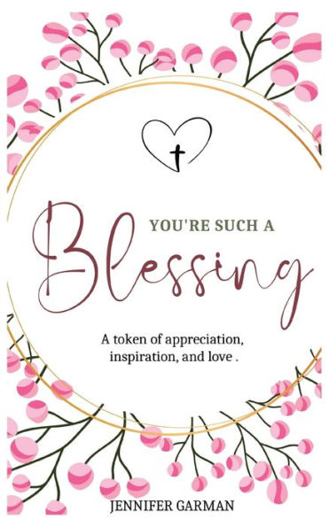 You're Such a Blessing: A Token of Appreciation, Inspiration, and Love.