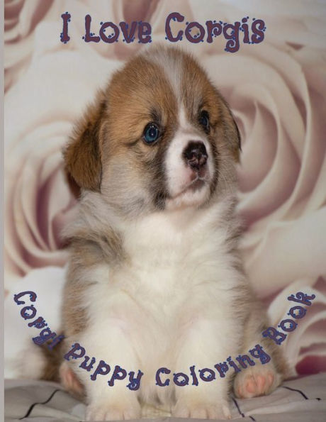 I Love Corgis Coloring Book: 40 Cute Pictures of Corgi Puppies