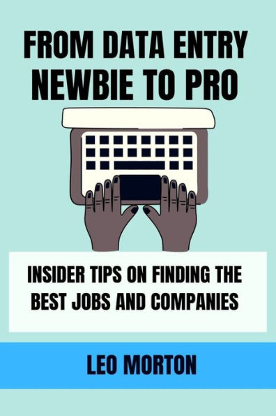 FROM DATA ENTRY NEWBIE TO PRO: INSIDER TIPS ON FINDING THE BEST JOBS AND COMPANIES.