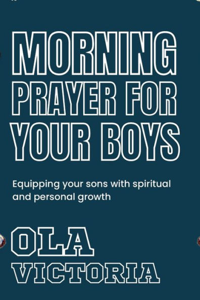 Morning Prayer For Your Boys: Equipping your sons with spiritual and personal growth