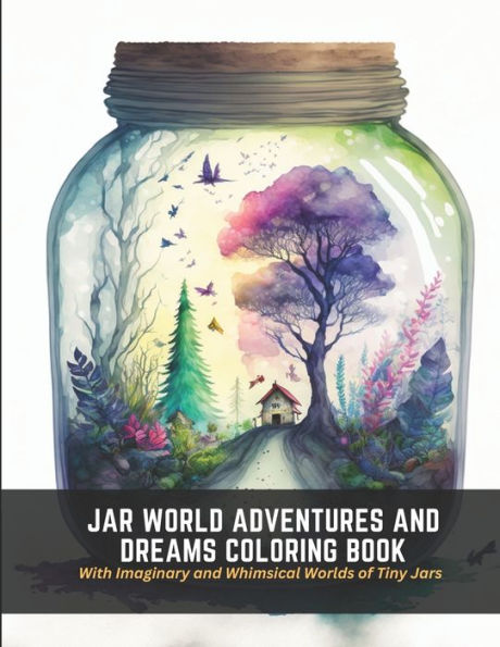 Jar World Adventures and Dreams Coloring Book: With Imaginary and Whimsical Worlds of Tiny Jars