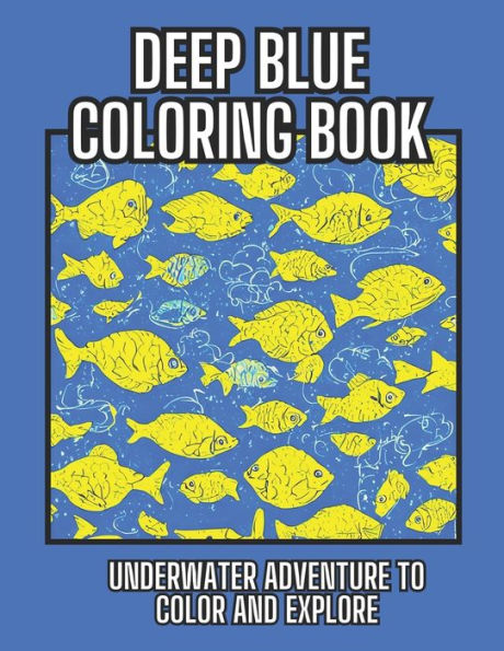 Deep Blue Coloring Book: Underwater Adventure to Color and Explore