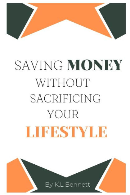 Saving Money Without Sacrificing Your Lifestyle by K. L. Bennett ...