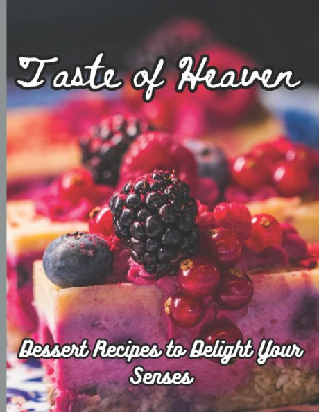 Taste of Heaven: Dessert Recipes to Delight Your Senses