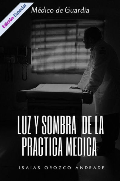 MEDICO DE GUARDIA. LUZ Y SOMBRA DE LA PRACTICA MEDICA: EDICION ESPECIAL