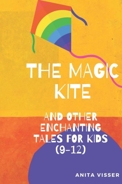 The Magic Kite and Other Enchanting Tales: For Kids 9-12
