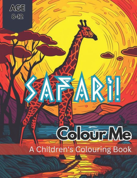 Colour Me Safari!: A wild colouring adventure through an African Safari for kids aged 8-12