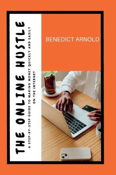 THE ONLINE HUSTLE: A Step-by-Step Guide to Making Money Quickly and Easily on the Internet