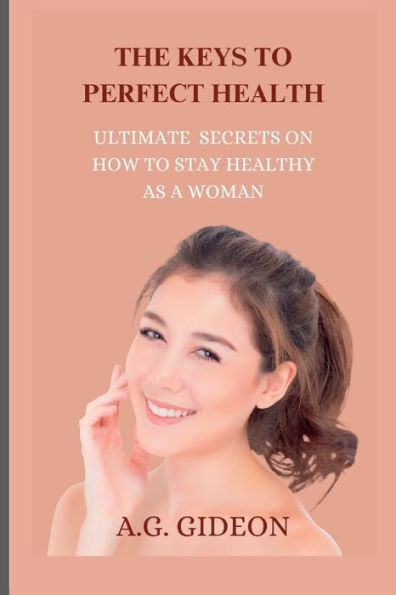 THE KEY TO PERFECT HEALTH: Ultimate secrets on how to stay healthy as a woman