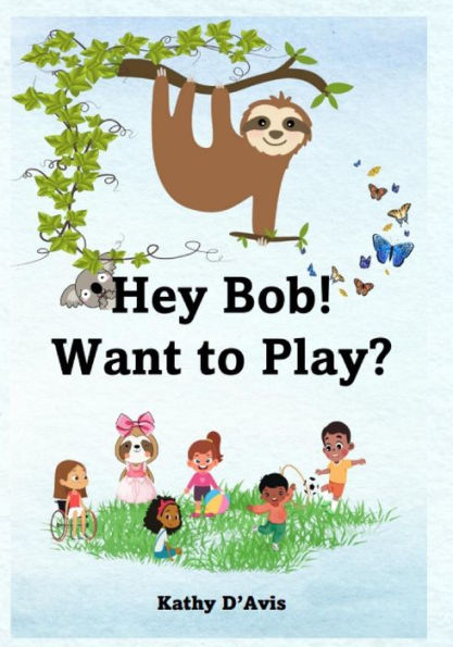 Hey Bob! Want to Play?: Bob Sloth learns about making friends.