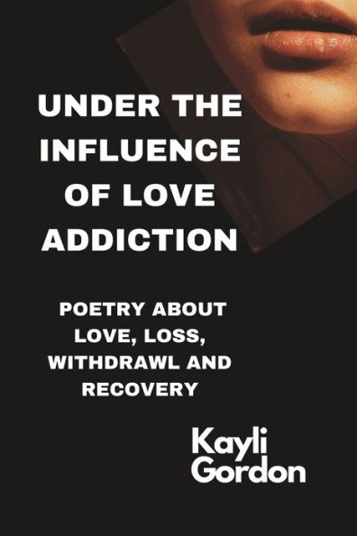 Under the influence of love addiction: Poetry about love, loss, withdrawal and recovery