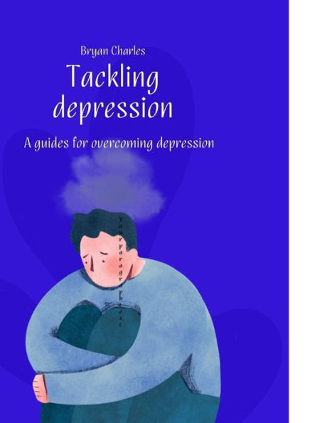 Tackling depression: A guide for overcoming depression