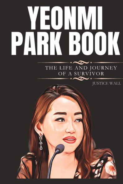 YEONMI PARK BOOK: THE LIFE AND JOURNEY OF A SURVIVOR by JUSTICE WALL ...