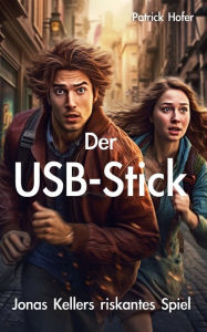 Title: Der USB-Stick: Jonas Kellers riskantes Spiel, Author: Patrick Hofer