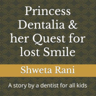 Title: Princess Dentalia & her Quest for lost Smile: A story by a dentist for all kids, Author: Akash Baibhaw