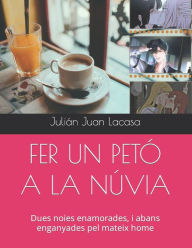 Title: FER UN PETÓ A LA NÚVIA: Dues noies enamorades, i abans enganyades pel mateix home, Author: Julián Juan Lacasa