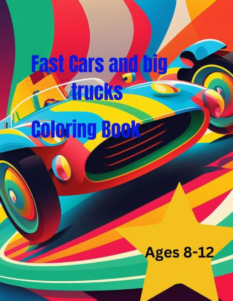 Fast Cars and Big Trucks Coloring Book: Exciting images of cars, trucks, and more!