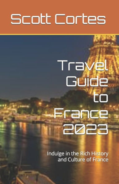 Travel Guide to France 2023: Indulge in the Rich History and Culture of France