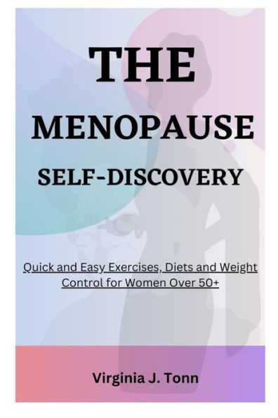 THE MENOPAUSE SELF-DISCOVERY: Quick and Easy Exercises, Diets and Weights Control for Women Over 50+