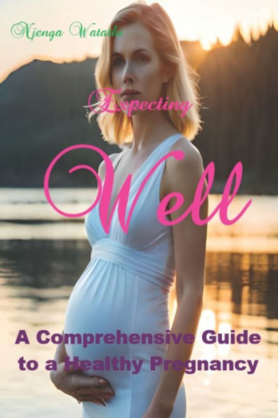 Expecting Well: A Comprehensive Guide to a Healthy Pregnancy