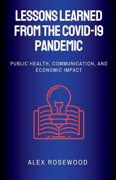 Lessons Learned from the COVID-19 Pandemic: : Public Health, Communication, and Economic Impact