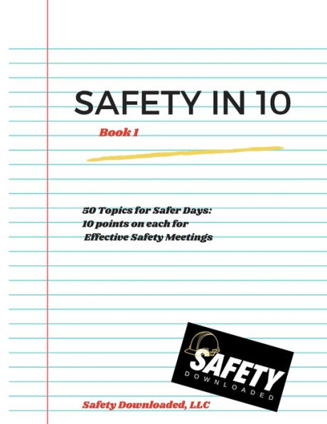 Safety in 10 - Book 1: 50 Topics for Safer Days - 10 Points on Each for Effective Safety Meetings
