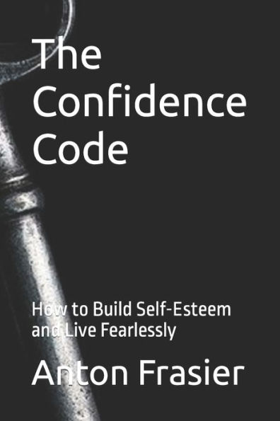 The Confidence Code: How to Build Self-Esteem and Live Fearlessly