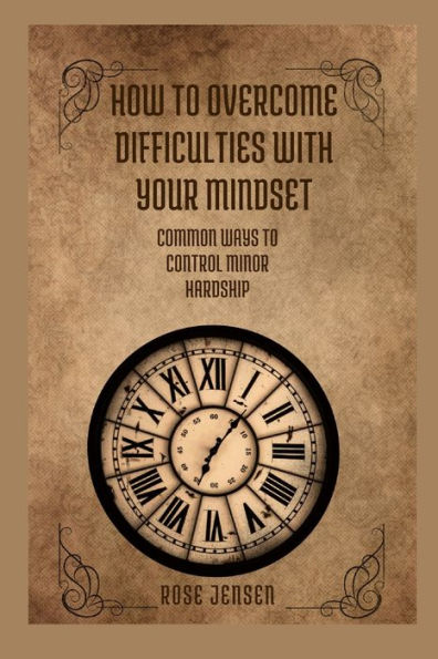 HOW TO OVERCOME DIFFICULTIES WITH YOUR MINDSET: COMMON WAYS TO CONTROL MINOR HARDSHIP