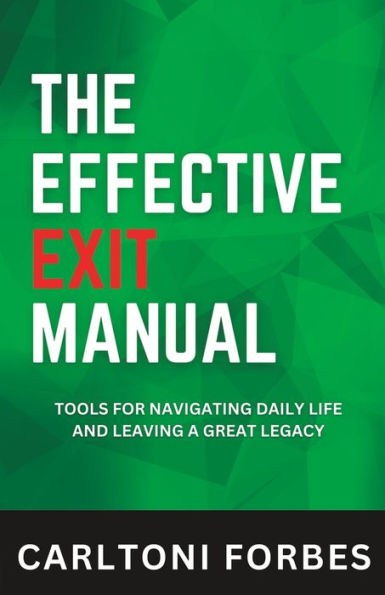 The Effective Exit Manual: Tools for Navigating Daily Life and Leaving a Great Legacy