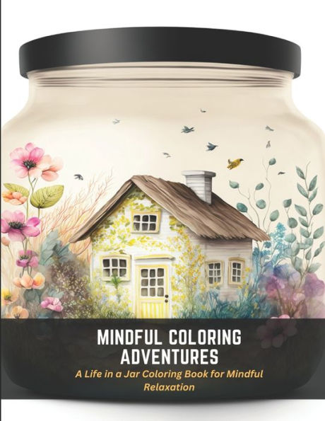 Mindful Coloring Adventures: A Life in a Jar Coloring Book for Mindful Relaxation