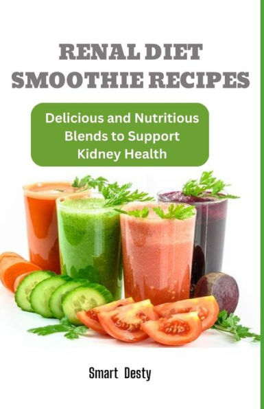 RENAL DIET SMOOTHIE RECIPES: Delicious and Nutritious Blends to Support Kidney Health