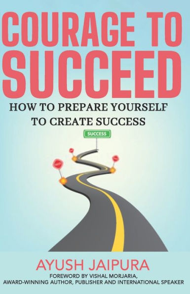 The Courage to Succeed: How to Prepare Yourself to Create Success
