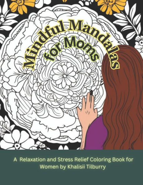 Mindful Mandalas for Moms: A Floral, Feminine, and Fresh new coloring book for Moms