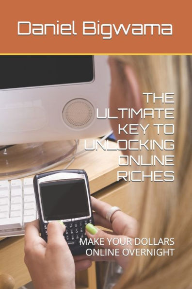 THE ULTIMATE KEY TO UNLOCKING ONLINE RICHES: MAKE YOUR DOLLARS ONLINE OVERNIGHT