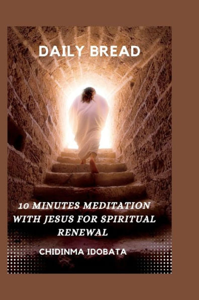 DAILY BREAD: 10 Minutes meditation with Jesus For spiritual renewal