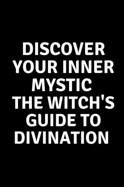 Discover Your Inner Mystic: The Witch's Guide to Divination