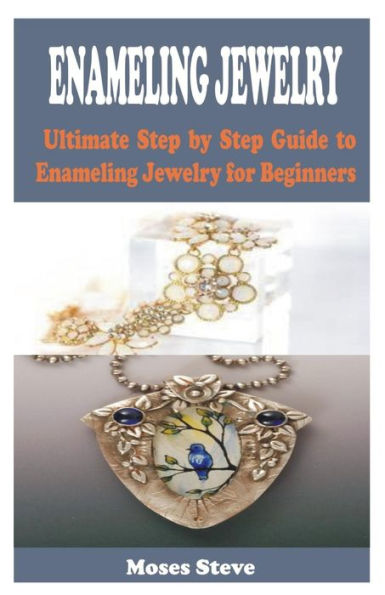 Enameling Jewelry: Ultimate Step by Step Guide to Enameling Jewelry for Beginners