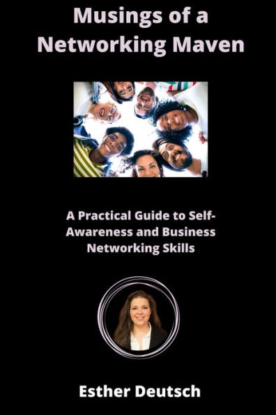 Musings of a Networking Maven: A Practical Guide to Self-Awareness and Business Networking Skills